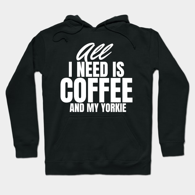 All I need is Coffee and my Yorkie Hoodie by Horisondesignz